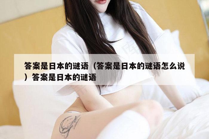 答案是日本的谜语(答案是日本的谜语怎么说)答案是日本的谜语